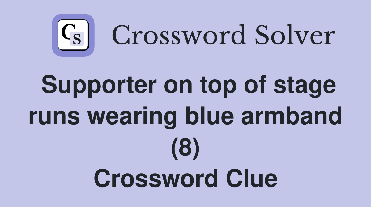 Supporter on top of stage runs wearing blue armband (8) Crossword